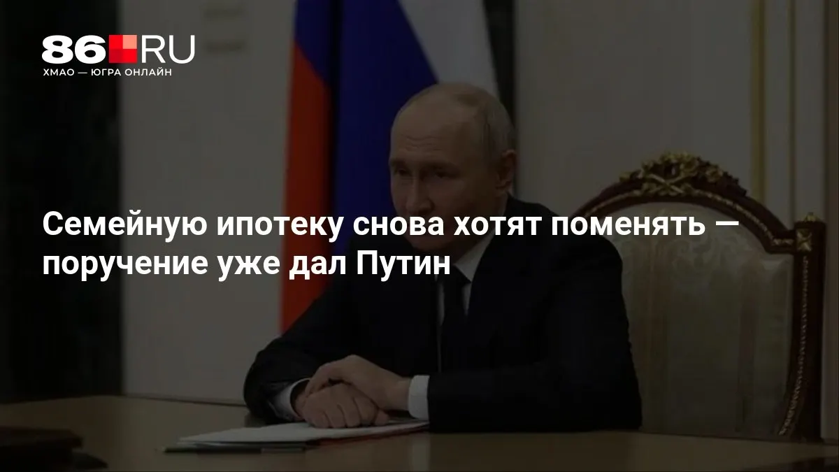 Путин поручил рассмотреть предложения по изменению условий семейной ипотеки; новые правила готовятся к обсуждению.